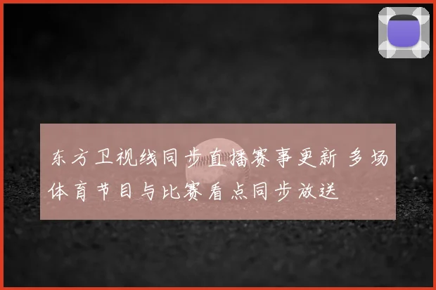 东方卫视线同步直播赛事更新 多场体育节目与比赛看点同步放送