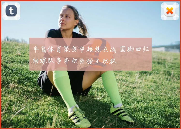 半岛体育聚焦中超焦点战 国脚回归助球队争夺积分榜主动权