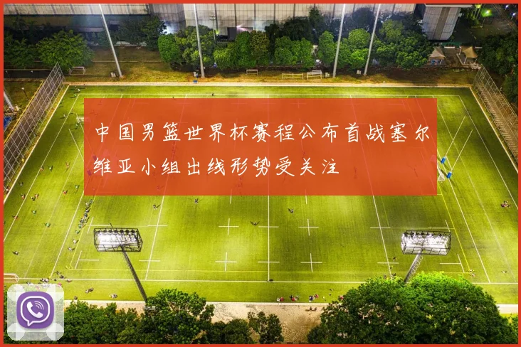 中国男篮世界杯赛程公布首战塞尔维亚小组出线形势受关注