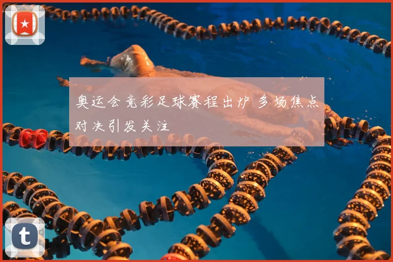 奥运会竞彩足球赛程出炉 多场焦点对决引发关注
